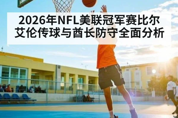 2026年NFL美联冠军赛比尔艾伦传球与酋长防守全面分析